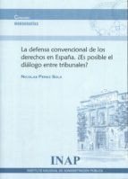Defensa convencional de los derechos en España. ¿Es posible el diálogo entre tribunales?, de NICOLAS PEREZ SOLA | portada del
