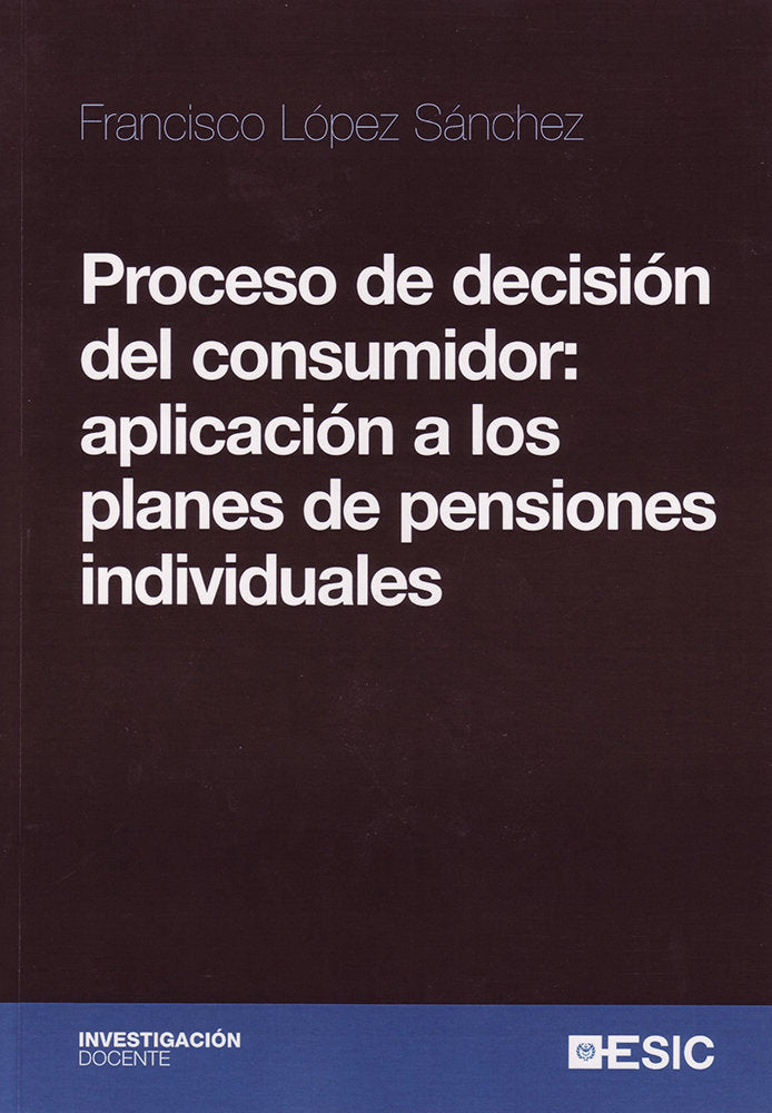Proceso de decisión del consumidor Aplicación a los planes de pensiones individuales, de López Sánchez, Francisco | portada d