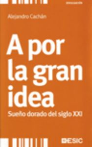 A por la gran idea. Sueño dorado del siglo XXI, de Cachán, Alejandro | portada del libro