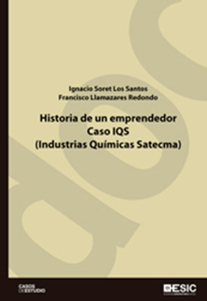 Historia de un emprendedor. Caso IQS (Industrias Químicas Satecma), de Soret Los Santos, Ignacio | portada del libro
