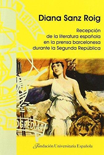 RECEPCION DE LA LITERATURA ESPAÑOLA EN LA PRENSA BARCELONESA DURANTE LA SEGUNDA REPUBLICA, de SANZ ROIG | portada del libro