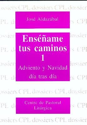 Enséñame tus caminos 1. Adviento y Navidad día tras día, de Aldazábal Larrañaga, José | portada del libro