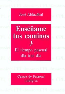 Enséñame tus caminos 3. El tiempo pascual, día tras día, de Aldazábal Larrañaga, José | portada del libro