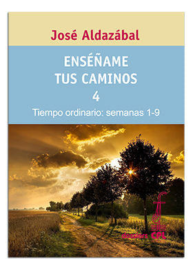 Enséñame tus caminos 4. Tiempo ordinario. Semanas 1 a 9, de Aldazábal Larrañaga, José | portada del libro