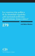 La construcción política de la identidad española: ¿del nacionalcatolicismo al patriotismo democráti, de Muñoz Mendoza, Jordi
