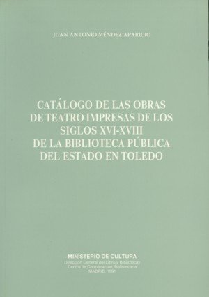 Catálogo de las obras de teatro impresas en los siglos XVI-XVIII de la Biblioteca Pública del Estado, de Méndez Aparicio, Jua