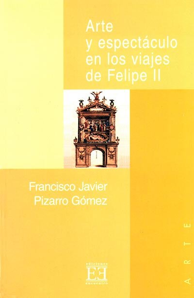 Arte y espectáculo en los viajes de Felipe II, de Pizarro Gómez | portada del libro