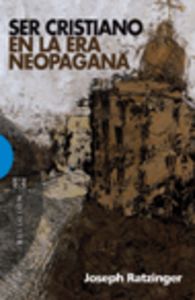 Ser cristiano en la era neopagana, de RATZINGER (BENEDICTO XVI) | portada del libro