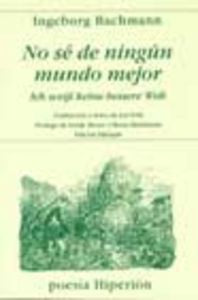 No sé de ningún mundo mejor = Ich weiss keine bessere Welt, de Bachmann | portada del libro