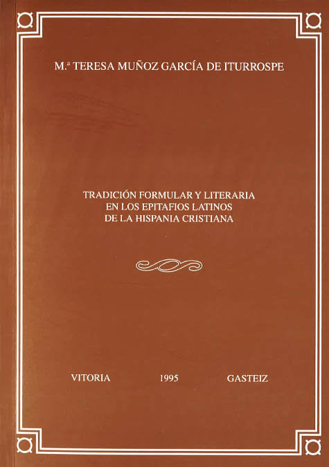 Tradición formular y literaria en los epitafios latinos de la Hispania cristiana, de Muñoz García de Iturrospe, Mª Teresa | p