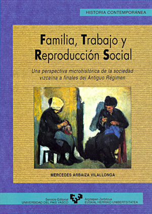 Familia, trabajo y reproducción social. Una perspectiva microhistórica de la sociedad vizcaína a fin, de Arbaiza Vilallonga,