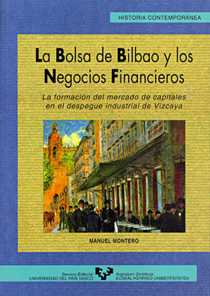 La Bolsa de Bilbao y los negocios financieros. La formación del mercado de capitales en el despegue, de Montero García, Manue