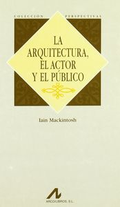 La arquitectura, el actor y el público, de Mackintosh, Iain | portada del libro