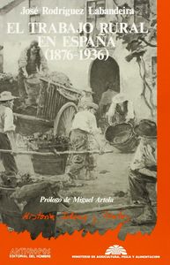 TRABAJO RURAL EN ESPAÑA,EL 1876-1936, de JOSE RODRIGUEZ LABANDEIRA | portada del libro