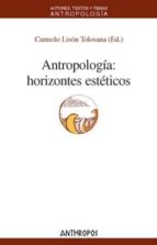 Antropolog¡a: horizontes estéticos, de Carmelo Lisón Tolosana | portada del libro
