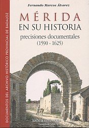 MERIDA EN SU HISTORIA PRECISIONES DOCUMENTALES 1590-1625, de MARCOS ALVAREZ, FRANCISCO | portada del libro