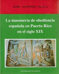 MASONERIA DE OBEDIENCIA ESPAÑOLA EN PUERTO RICO EN EL SIGLO | portada del libro