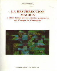 La Resurrección Mágica y Otros Temas de los Cuentos Populares del Campo de Cartagena, de ORTEGA ORTEGA | portada del libro