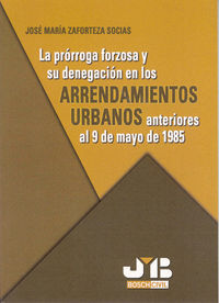 La prórroga forzosa y su denegación en los Arrendamientos Urbanos anteriores al 9 de mayo de 1985., de Zaforteza Socías, José