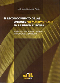 El reconocimiento de las uniones no matrimoniales en la Unión Europea., de Alonso Pérez, José Ignacio | portada del libro