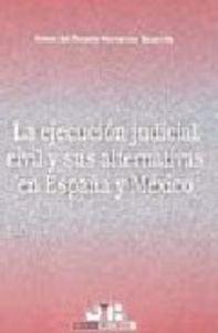 La ejecución judicial civil y sus alternativas en España y México., de Hernández Bezanilla, Emma del Rosario | portada del li