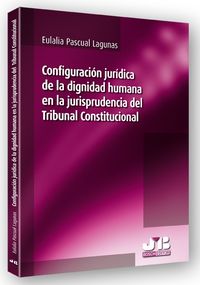Configuración jurídica de la dignidad humana en la jurisprudencia del Tribunal Constitucional., de Pascual Lagunas, Eulalia |