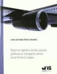 Régimen jurídico de las ayudas públicas al transporte aéreo en la Unión Europea., de Pérez Rivarés, Juan Antonio | portada de