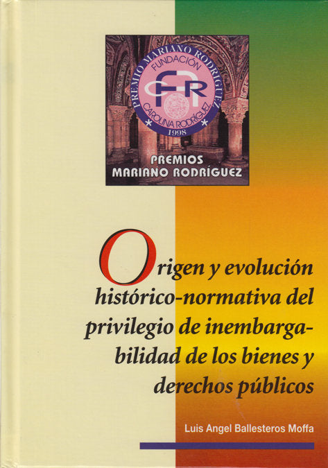 ORIGEN Y EVOLUCION HISTORICO-NORMATIVA DEL PRIVILEGIO DE INEMBARGABILIDAD DE LOS BIENES Y DERECHOS P, de BALLESTEROS MOFFA, L
