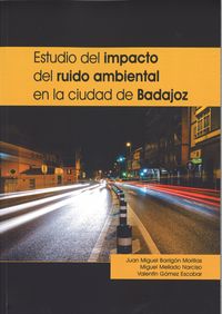 Estudio del impacto del ruido ambiental en la ciudad de Badajoz, de Barrigón Morillas, Juan Miguel | portada del libro