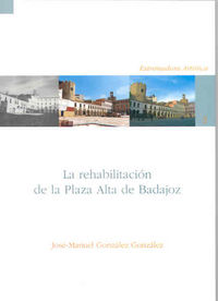 La rehabilitación de la Plaza Alta de Badajoz (1975-2005), de González González, José Manuel | portada del libro