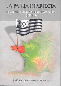 LA PATRIA IMPERFECTA. Idearios regionalistas y nacionalistas en Bretaña (1789-1945), de Rubio Caballero | portada del libro