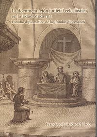 La documentación judicial eclesiástica en la Edad Moderna. Estudio diplomático de los fondos diocesa, de Rico Callado | porta