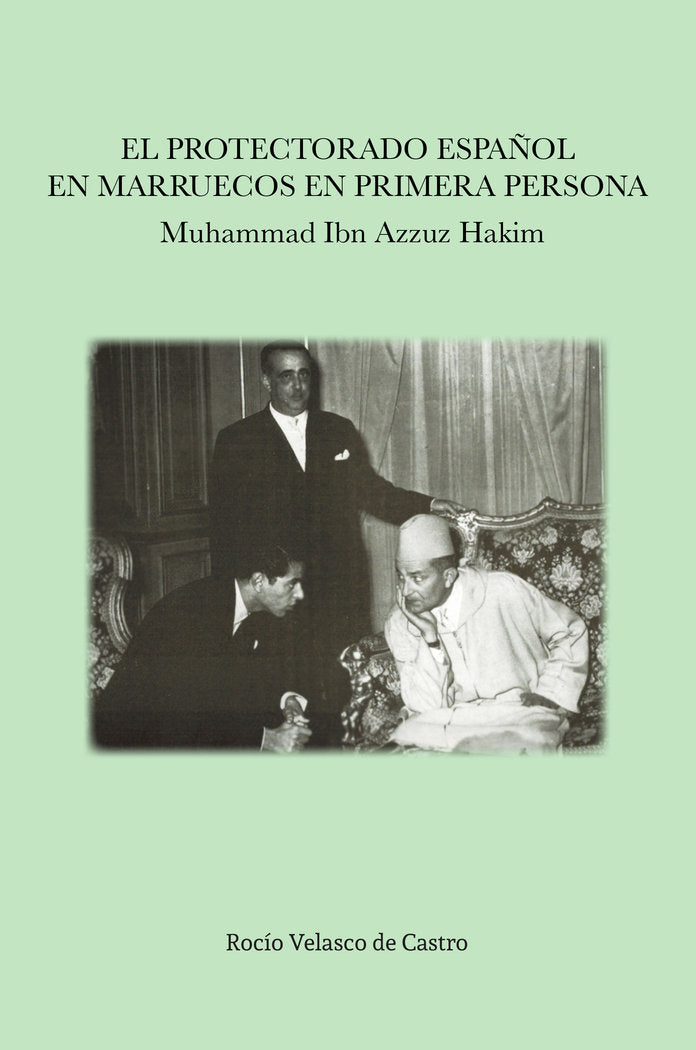 EL PROTECTORADO ESPAÑOL EN MARRUECOS EN PRIMERA PERSONA: MUHAMMAD IBN AZZUZ HAKIM, de VELASCO DE CASTRO, ROCÍO | portada del