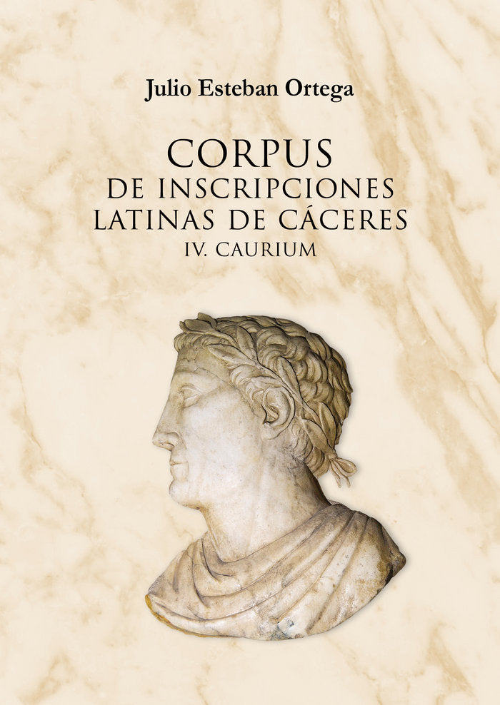 CORPUS DE INSCRIPCIONES LATINAS DE CÁCERES IV. CAURIUM, de ESTEBAN ORTEGA, JULIO | portada del libro