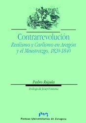Contrarrevolución. Realismo y Carlismo en Aragón y el Maestrazgo, 1820-1840, de Rújula López, Pedro | portada del libro