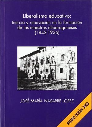 Liberalismo Educativo: Inercia y Renovación en la Formación de los maestros altoaragoneses (1842-193, de Nasarre López | port