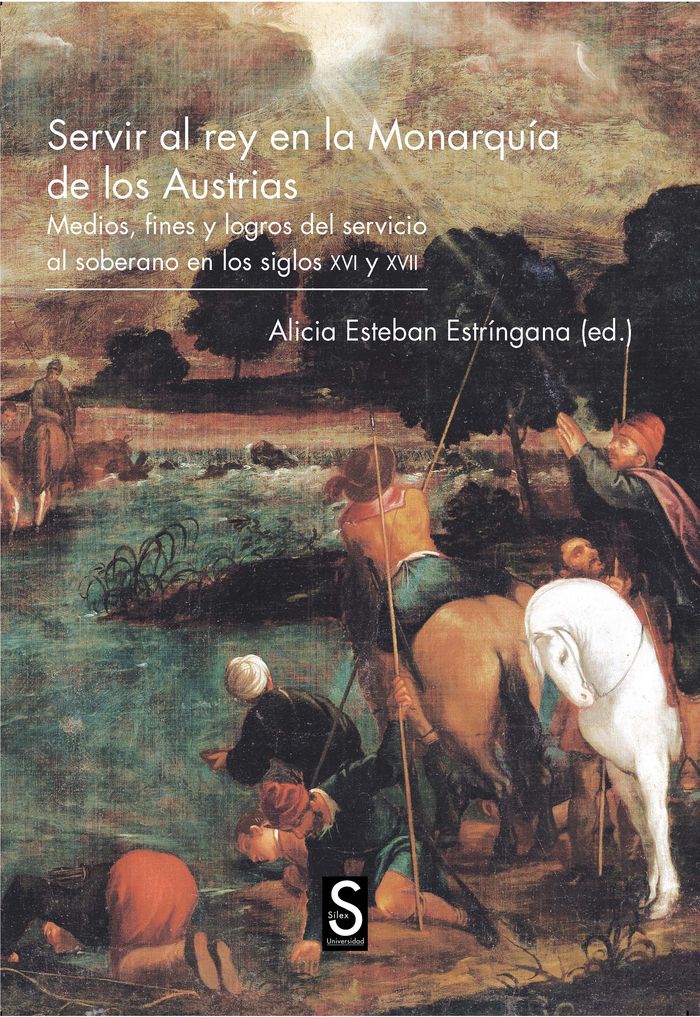 Servir al rey en la Monarquía de los Austrias. Medios, fines y logros del servicio al soberano en lo, de Esteban Estríngana |