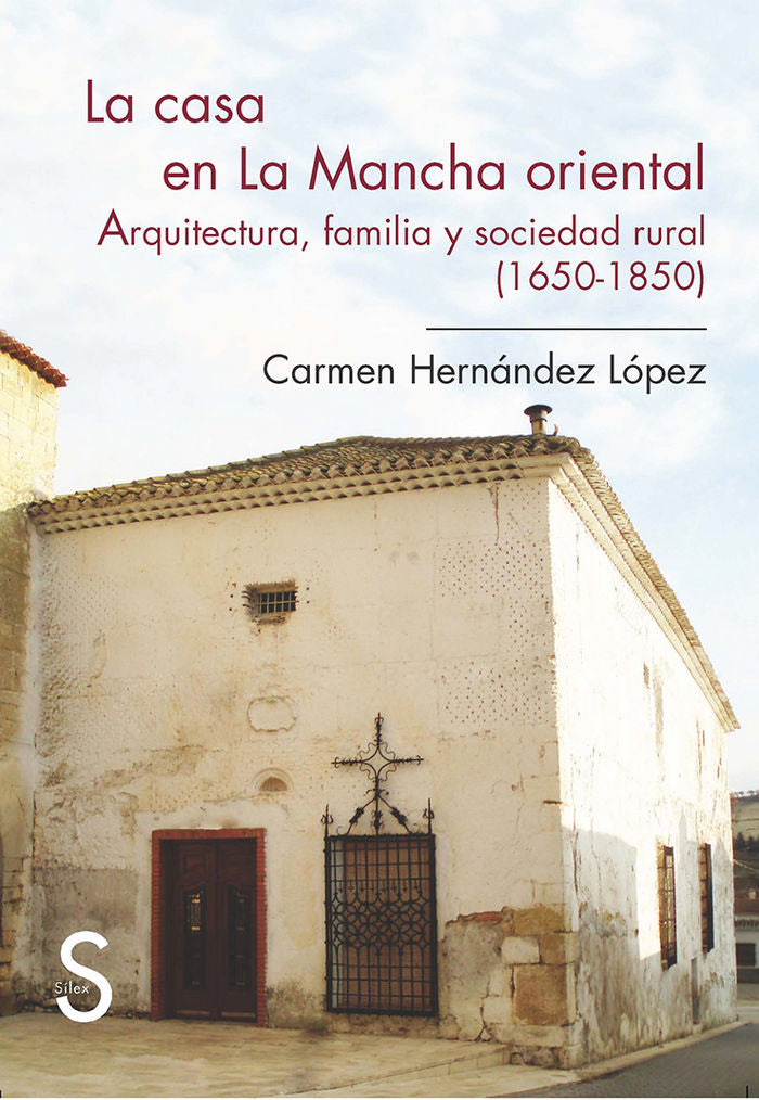 La casa en La Mancha oriental. Arquitectura, familia y sociedad rural (1650-1850), de Hernández López, Carmen | portada del l