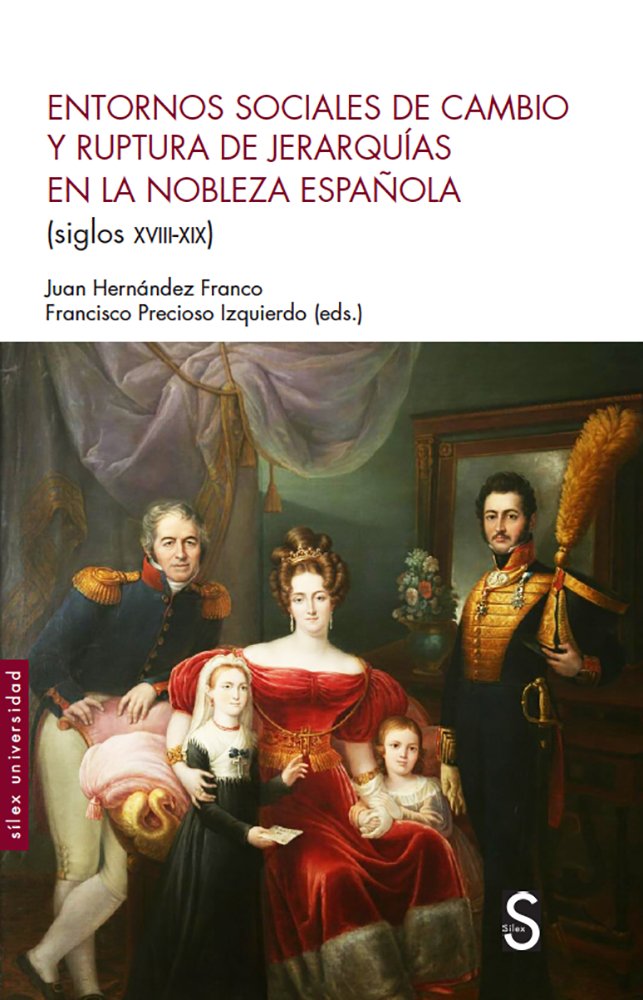 Entornos sociales de cambio y ruptura de jerarquías en la nobleza española (siglos XVIII-XIX), de Hernández Franco, Juan | po