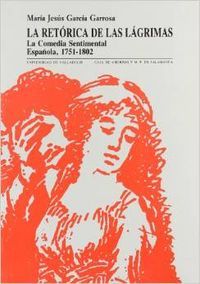 RETÓRICA DE LAS LÁGRIMAS, LA. LA COMEDIA SENTIMENTAL ESPAÑOLA. 1751-1802, de GARCIA GARROSA | portada del libro