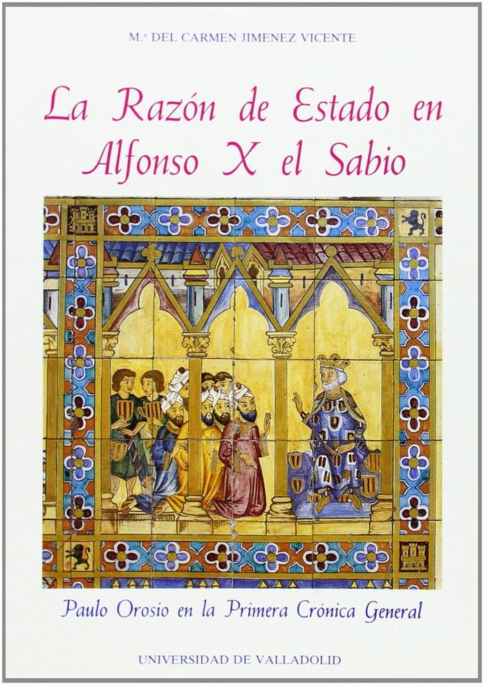 RAZON DE ESTADO EN ALFONSO X EL SABIO, LA. PAULO OROSIO EN LA PRIMERA CRÓNICA GENERAL, de JIMENEZ VICENTE | portada del libro