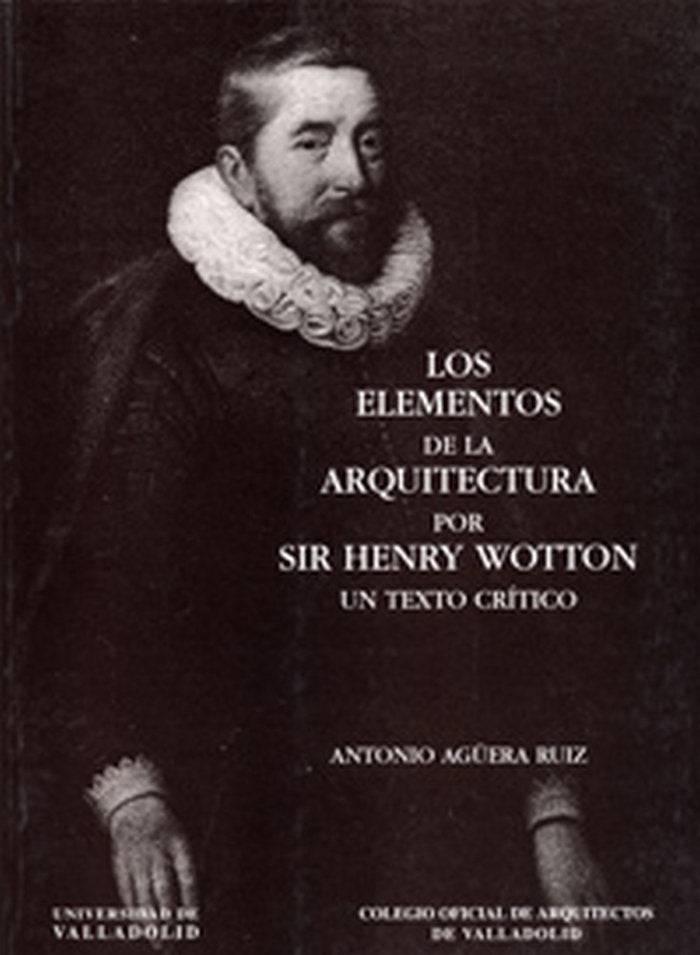 ELEMENTOS DE LA ARQUITECTURA POR SIR HENRY WOTTON, LOS. UN TEXTO CRÍTICO, de AGÜERA RUIZ | portada del libro