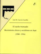 El sueño truncado. Movimiento obrero y socialismo en Aspe (1900-1936), de JOSE RAMON GARCIA GANDIA | portada del libro