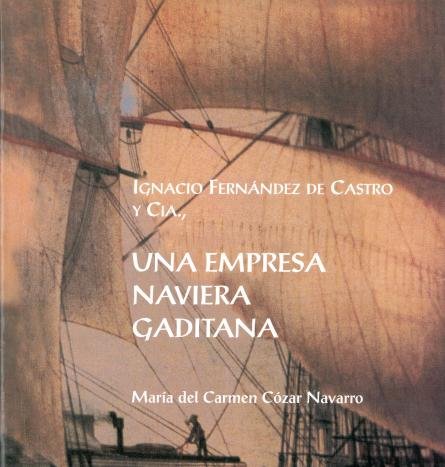 IGNACIO FERNANDEZ DE CASTRO Y CIA. UNA EMPRESA NAVIERA GADITANA, de COZAR NAVARRO, MARIA DEL CARMEN | portada del libro