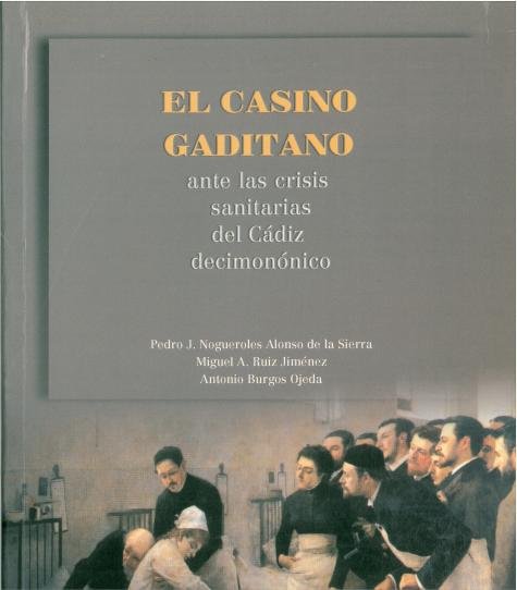 CASINO GADITANO ANTE LAS CRISIS SANITARIAS DEL CADIZ DECIMONONICO, EL, de NOGUEROLES ALONSO DE LA SIERRA, PEDRO J. | portada