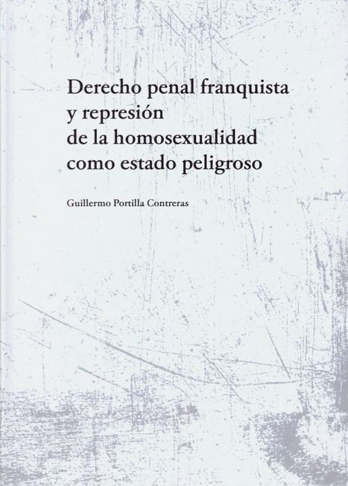DERECHO PENAL FRANQUISTA Y REPRESION DE LA HOMOSEX, de PORTILLA CONTRERAS | portada del libro