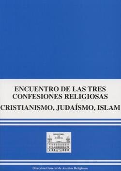 ENCUENTRO DE LAS TRES CONFESIONES RELIGIOSAS : "CRISTIANISMO, JUDAISMO, ISLAM", de MINISTERIO DE JUSTICIA | portada del libro