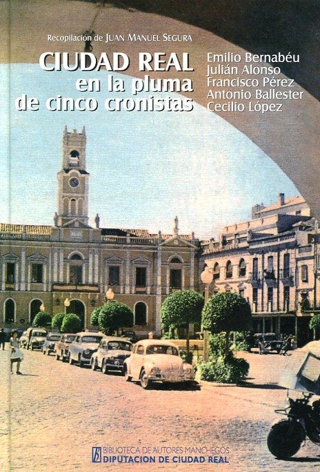 Ciudad Real en la pluma de cinco cronistas: Emilio Bernabéu, Julián Alonso, Francisco Pérez, Antonio, de BERNABEU | portada d