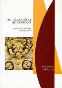Del clasicismo al barroco. Arquitectura sevillana del siglo XVII, de Arenillas Torrejón | portada del libro