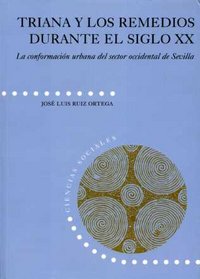 Triana y los Remedios durante el siglo XX. La conformación urbana del sector occidental de Sevilla, de Ruiz Ortega | portada